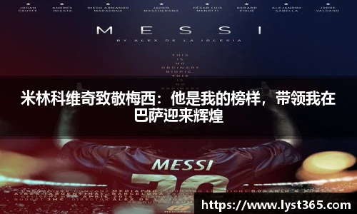 米林科维奇致敬梅西：他是我的榜样，带领我在巴萨迎来辉煌