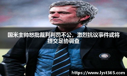 国米主帅怒批裁判判罚不公，激烈抗议事件或将提交足协调查