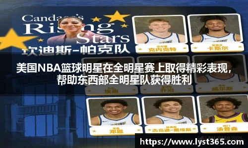 美国NBA篮球明星在全明星赛上取得精彩表现，帮助东西部全明星队获得胜利