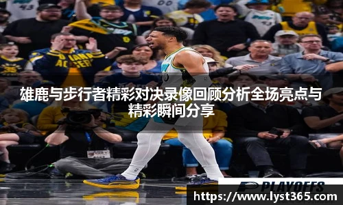 雄鹿与步行者精彩对决录像回顾分析全场亮点与精彩瞬间分享