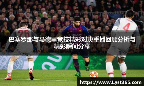 巴塞罗那与马德里竞技精彩对决重播回顾分析与精彩瞬间分享
