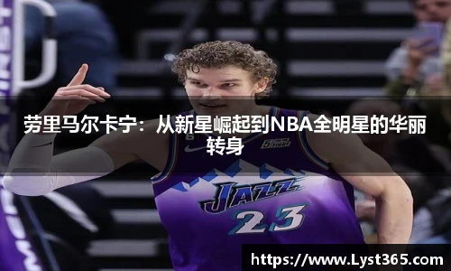 劳里马尔卡宁：从新星崛起到NBA全明星的华丽转身