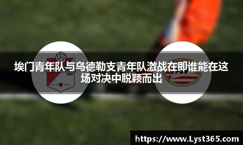 埃门青年队与乌德勒支青年队激战在即谁能在这场对决中脱颖而出